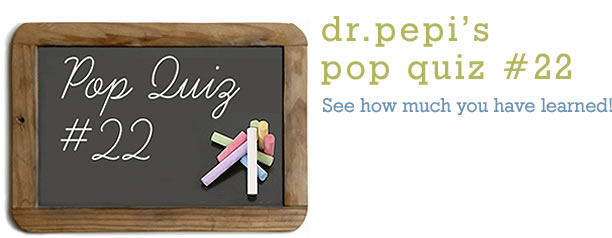 Dr. Pepi’s Health Pop Quiz #22