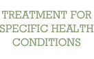 Treatment for Specific Health Conditions