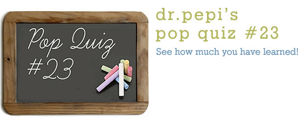 Dr. Pepi’s Health Pop Quiz #23